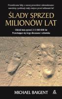 Ślady sprzed milionów lat. Autor: Baigent Michael. SmakLiter.pl Okładka książki Ślady sprzed milionów lat