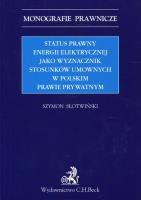 Status prawny energii elektrycznej jako wyznacznik stosunków umownych w polskim prawie prywatnym. Autor: Słotwiński Szymon. SmakLiter.pl Okładka książki Status prawny energii elektrycznej jako wyznacznik stosunków umownych w polskim prawie prywatnym