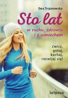 Sto lat w ruchu, zdrowiu i z uśmiechem. Autor: Trojanowska Ewa. SmakLiter.pl Okładka książki Sto lat w ruchu, zdrowiu i z uśmiechem