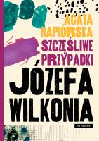 Szczęśliwe przypadki Józefa Wilkonia. Autor: Agata Napiórska. SmakLiter.pl Okładka książki Szczęśliwe przypadki Józefa Wilkonia