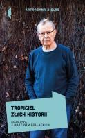 Tropiciel złych historii. Rozmowa z Martinem Polla. Autor: Bielas Katarzyna. SmakLiter.pl Okładka książki Tropiciel złych historii. Rozmowa z Martinem Polla