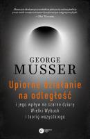 Upiorne działanie na odległość i jego wpływ na czarne dziury, Wielki Wybuch i teorię wszystkiego. Autor: George Musser. SmakLiter.pl Okładka książki Upiorne działanie na odległość i jego wpływ na czarne dziury, Wielki Wybuch i teorię wszystkiego