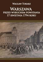 Warszawa przed wybuchem powstania 17 kwietnia 1794. Autor: Tokarz Wacław. SmakLiter.pl Okładka książki Warszawa przed wybuchem powstania 17 kwietnia 1794