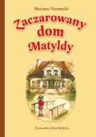 Zaczarowany dom Matyldy. Autor: Mariusz Niemycki. SmakLiter.pl Okładka książki Zaczarowany dom Matyldy