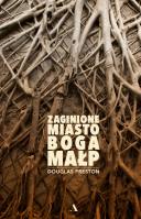 Zaginione Miasto Boga Małp. Autor: Preston Douglas Child Lincoln. SmakLiter.pl Okładka książki Zaginione Miasto Boga Małp