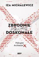 Zbrodnie prawie doskonałe Policyjne Archiwum X. Autor: Iza Michalewicz. SmakLiter.pl Okładka książki Zbrodnie prawie doskonałe Policyjne Archiwum X
