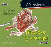Ale historia... Mieszko, ty wikingu! - Audiobook. Autor: Grażyna Bąkiewicz. SmakLiter.pl Okładka książki Ale historia... Mieszko, ty wikingu! - Audiobook