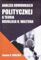 Analiza komunikacji politycznej a teoria Douglasa N.Waltona. Autor: Skulska Joanna. SmakLiter.pl Okładka książki Analiza komunikacji politycznej a teoria Douglasa N.Waltona