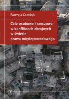 Cele osobowe i rzeczowe w konfliktach zbrojnych w świetle prawa międzynarodowego. Autor: Grzebyk Patrycja. SmakLiter.pl Okładka książki Cele osobowe i rzeczowe w konfliktach zbrojnych w świetle prawa międzynarodowego