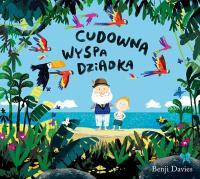 Cudowna wyspa dziadka. Autor: Benji Davies. SmakLiter.pl Okładka książki Cudowna wyspa dziadka