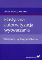 Elastyczna automatyzacja wytwarzania. Autor: Honczarenko Jerzy. SmakLiter.pl Okładka książki Elastyczna automatyzacja wytwarzania