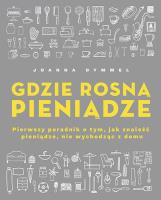 Okładka książki Gdzie rosną pieniądze. Pierwszy poradnik o tym, jak znaleźć pieniądze, nie wychodząc z domu