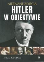 Hitler w obiektywie - nieznane zdjęcia. Autor: Blundell Nigel. SmakLiter.pl Okładka książki Hitler w obiektywie - nieznane zdjęcia