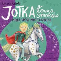 Jotka – łowca smoków. Smoki wysp brytyjskich. Autor: Radecki Łukasz. SmakLiter.pl Okładka książki Jotka – łowca smoków. Smoki wysp brytyjskich