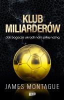 Klub miliarderów Jak bogacze ukradli nam piłkę nożną. Autor: James Montague. SmakLiter.pl Okładka książki Klub miliarderów Jak bogacze ukradli nam piłkę nożną