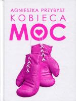 Kobieca Moc. Autor: Agnieszka Przybysz. SmakLiter.pl Okładka książki Kobieca Moc
