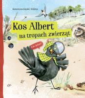 Kos Albert na tropach zwierząt. Autor: Katarzyna Kopiec-Sekieta. SmakLiter.pl Okładka książki Kos Albert na tropach zwierząt