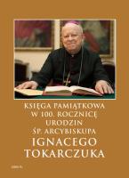 Księga Pamiątkowa w 100. rocznicę urodzin  śp. Arcybiskupa Ignacego Tokarczuka. Autor: praca zbiorowa. SmakLiter.pl Okładka książki Księga Pamiątkowa w 100. rocznicę urodzin  śp. Arcybiskupa Ignacego Tokarczuka