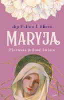 Maryja Pierwsza miłość świata. Autor: Abp Fulton J. Sheen. SmakLiter.pl Okładka książki Maryja Pierwsza miłość świata