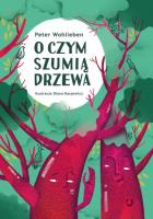 O czym szumią drzewa. Autor: Wohlleben Peter. SmakLiter.pl Okładka książki O czym szumią drzewa