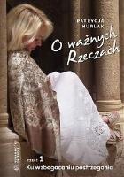 O ważnych Rzeczach Cz.1 Ku wzbogaceniu postrzegani. Autor: Patrycja Hurlak. SmakLiter.pl Okładka książki O ważnych Rzeczach Cz.1 Ku wzbogaceniu postrzegani