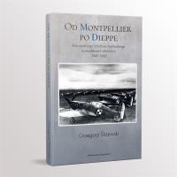 Od Montpellier po Dieppe. Rola polskiego lotnictwa. Autor: Grzegorz Śliżewski. SmakLiter.pl Okładka książki Od Montpellier po Dieppe. Rola polskiego lotnictwa