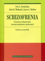 Schizofrenia. Poznawczo-behawioralny trening umiejętności społecznych. Praktyczny przewodnik. Autor: Granholm Eric, John R. Mcquaid. SmakLiter.pl Okładka książki Schizofrenia. Poznawczo-behawioralny trening umiejętności społecznych. Praktyczny przewodnik