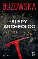 Ślepy archeolog. Autor: Marta Guzowska. SmakLiter.pl Okładka książki Ślepy archeolog
