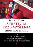 Strategia prze-myślenia - elementarz sukcesu - czyli mały nie-poradnik ogromnych różnic i jak odzyskać swoje życie dla siebie. Autor: Piotr S. Wajda. SmakLiter.pl Okładka książki Strategia prze-myślenia - elementarz sukcesu - czyli mały nie-poradnik ogromnych różnic i jak odzyskać swoje życie dla siebie