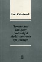 Teoretyczne konteksty profilaktyki niedostosowania społecznego. Autor: Kwiatkowski Piotr Tadeusz. SmakLiter.pl Okładka książki Teoretyczne konteksty profilaktyki niedostosowania społecznego