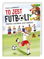 To jest futbol! Krótka historia piłki nożnej. Autor: Michał Gąsiorowski. SmakLiter.pl Okładka książki To jest futbol! Krótka historia piłki nożnej