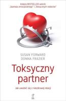 Toksyczny partner. Jak uwolnić się z niezdrowej relacji. Autor: Susan Forward. SmakLiter.pl Okładka książki Toksyczny partner. Jak uwolnić się z niezdrowej relacji