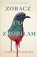 Zobacz, co zrobiłam. Autor: Sarah Schmidt. SmakLiter.pl Okładka książki Zobacz, co zrobiłam