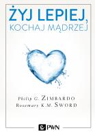 Żyj lepiej, kochaj mądrzej. Autor: Sword Rosemary K. M., Philip G. Zimbardo. SmakLiter.pl Okładka książki Żyj lepiej, kochaj mądrzej