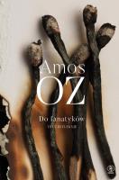 Do fanatyków. Trzy refleksje. Autor: Amos Oz. SmakLiter.pl Okładka książki Do fanatyków. Trzy refleksje