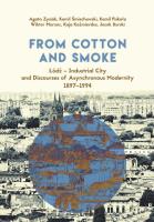 From Cotton and Smoke: Łódź Industrial City and Discourses of Asynchronous Modernity 1897-1994. Autor: Agata Zysiak, Śmiechowski Kamil, Piskała Kamil, Wiktor Marzec, Kaja Kaźmierska, Burski Jacek. SmakLiter.pl Okładka książki From Cotton and Smoke: Łódź Industrial City and Discourses of Asynchronous Modernity 1897-1994