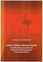 Gdynia i Wolne Miasto Gdańsk w politycznej, gospodarczej i kulturalnej perspektywie II Rzeczypospolitej. Autor: Czechowski Janusz. SmakLiter.pl Okładka książki Gdynia i Wolne Miasto Gdańsk w politycznej, gospodarczej i kulturalnej perspektywie II Rzeczypospolitej