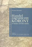 Handel zagraniczny Korony w końcu XVIII wieku Tom 2/2. Autor: Kazusek Szymon. SmakLiter.pl Okładka książki Handel zagraniczny Korony w końcu XVIII wieku Tom 2/2