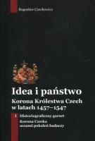 Okładka książki Idea i państwo Korona Królestwa Czech w latach 1457-1547 Tom 1
