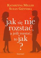 Jak się nie rozstać, a jeśli rozstać, to jak?. Autor: Giżyńska Suzan. SmakLiter.pl Okładka książki Jak się nie rozstać, a jeśli rozstać, to jak?