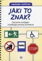 Jaki to znak? Ćwiczenia rozwijające i kształtujące procesy poznawcze. Autor: Amanda Hopkins. SmakLiter.pl Okładka książki Jaki to znak? Ćwiczenia rozwijające i kształtujące procesy poznawcze