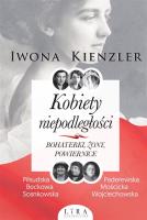 Kobiety niepodległości Bohaterki żony powiernice. Autor: Iwona Kienzler. SmakLiter.pl Okładka książki Kobiety niepodległości Bohaterki żony powiernice