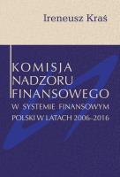 Komisja Nadzoru Finansowego w systemie finansowym Polski w latach 2006-2016. Autor: Kraś Ireneusz. SmakLiter.pl Okładka książki Komisja Nadzoru Finansowego w systemie finansowym Polski w latach 2006-2016