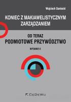 Koniec z makiawelistycznym zarządzaniem, od teraz podmiotowe przywództwo. Autor: Daniecki Wojciech. SmakLiter.pl Okładka książki Koniec z makiawelistycznym zarządzaniem, od teraz podmiotowe przywództwo
