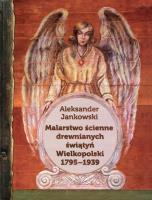 Malarstwo ścienne drewnianych świątyń Wielkopolski 1795-1939. Autor: Jankowski Aleksander. SmakLiter.pl Okładka książki Malarstwo ścienne drewnianych świątyń Wielkopolski 1795-1939