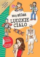 Mój atlas. Ludzkie ciało. Autor: praca zbiorowa. SmakLiter.pl Okładka książki Mój atlas. Ludzkie ciało