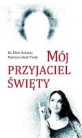 Mój przyjaciel święty. Autor: ks. Piotr Ochotny, Mateusz Jakub Tutak. SmakLiter.pl Okładka książki Mój przyjaciel święty
