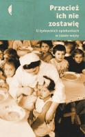 Przecież ich nie zostawię.. Autor: Magdalena Kicińska, Monika Sznajderman (red.). SmakLiter.pl Okładka książki Przecież ich nie zostawię.