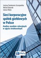Sieci korporacyjne spółek giełdowych w Polsce. Analiza zasobów relacyjnych w ujęciu struktural-nym. Autor: Małys Łukasz, Michał Zdziarski, Justyna Światowiec-Szczepańska. SmakLiter.pl Okładka książki Sieci korporacyjne spółek giełdowych w Polsce. Analiza zasobów relacyjnych w ujęciu struktural-nym