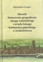 Słownik historyczno-geograficzny okręgu sulmińskiego i urzedu lesnego komturstwa gdańskiego w średni. Autor: Maksymilian Grzegorz. SmakLiter.pl Okładka książki Słownik historyczno-geograficzny okręgu sulmińskiego i urzedu lesnego komturstwa gdańskiego w średni